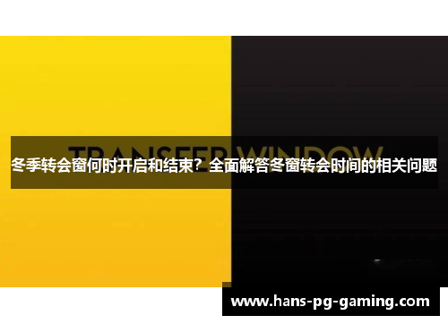 冬季转会窗何时开启和结束？全面解答冬窗转会时间的相关问题