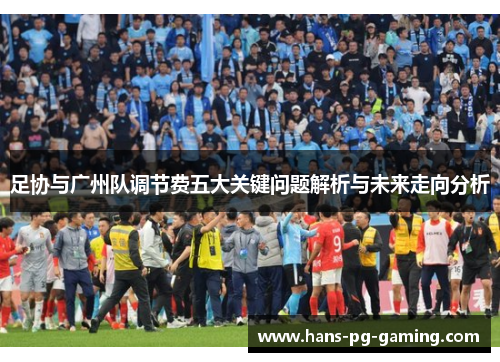 足协与广州队调节费五大关键问题解析与未来走向分析