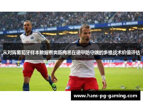 从对阵葡萄牙样本数据看奥斯梅恩在德甲防守端的多维战术价值评估